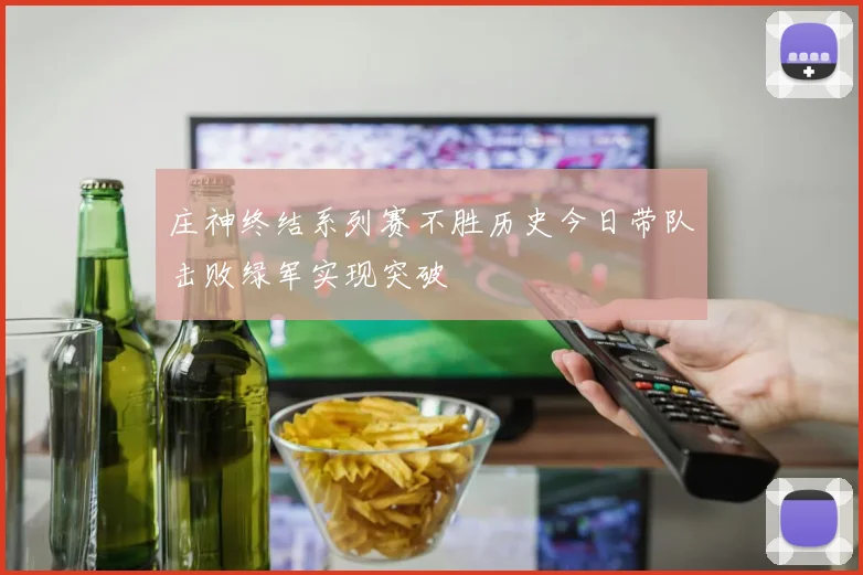 庄神终结系列赛不胜历史今日带队击败绿军实现突破